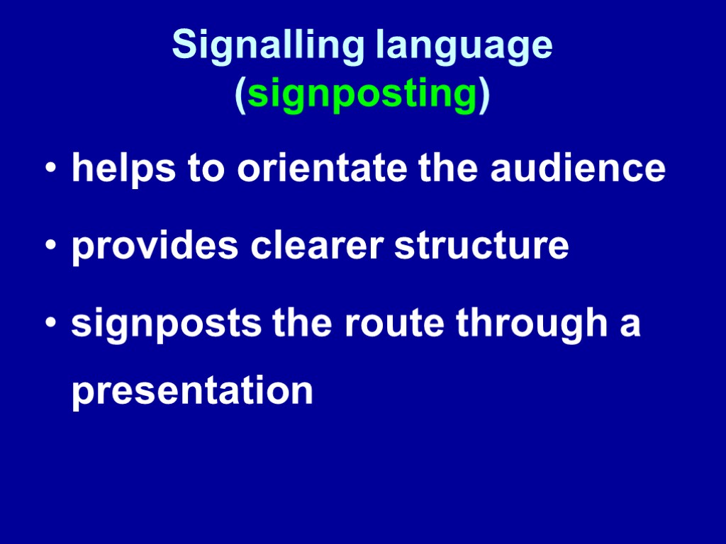 Signalling language (signposting) helps to orientate the audience provides clearer structure signposts the route